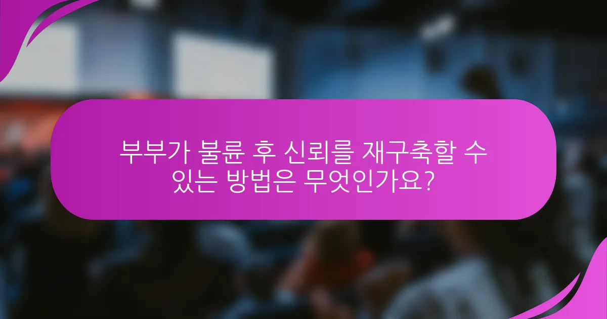 부부가 불륜 후 신뢰를 재구축할 수 있는 방법은 무엇인가요?