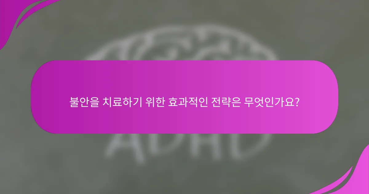 불안을 치료하기 위한 효과적인 전략은 무엇인가요?