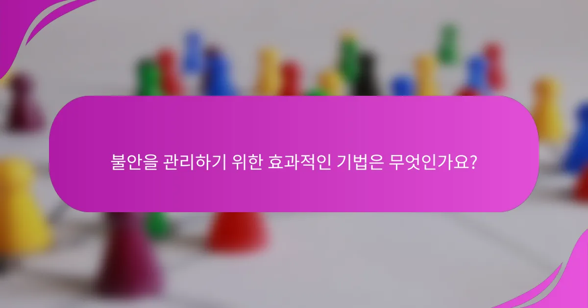 불안을 관리하기 위한 효과적인 기법은 무엇인가요?