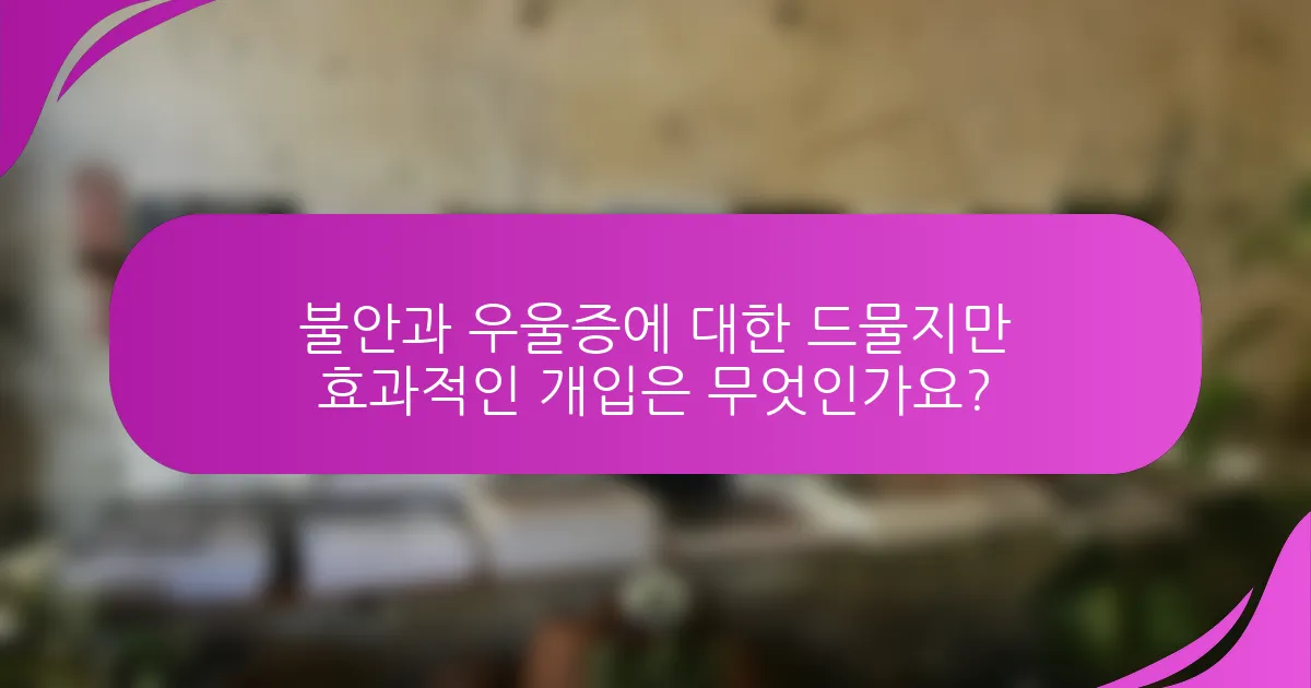 불안과 우울증에 대한 드물지만 효과적인 개입은 무엇인가요?