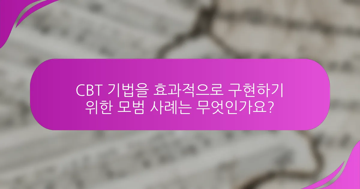 CBT 기법을 효과적으로 구현하기 위한 모범 사례는 무엇인가요?