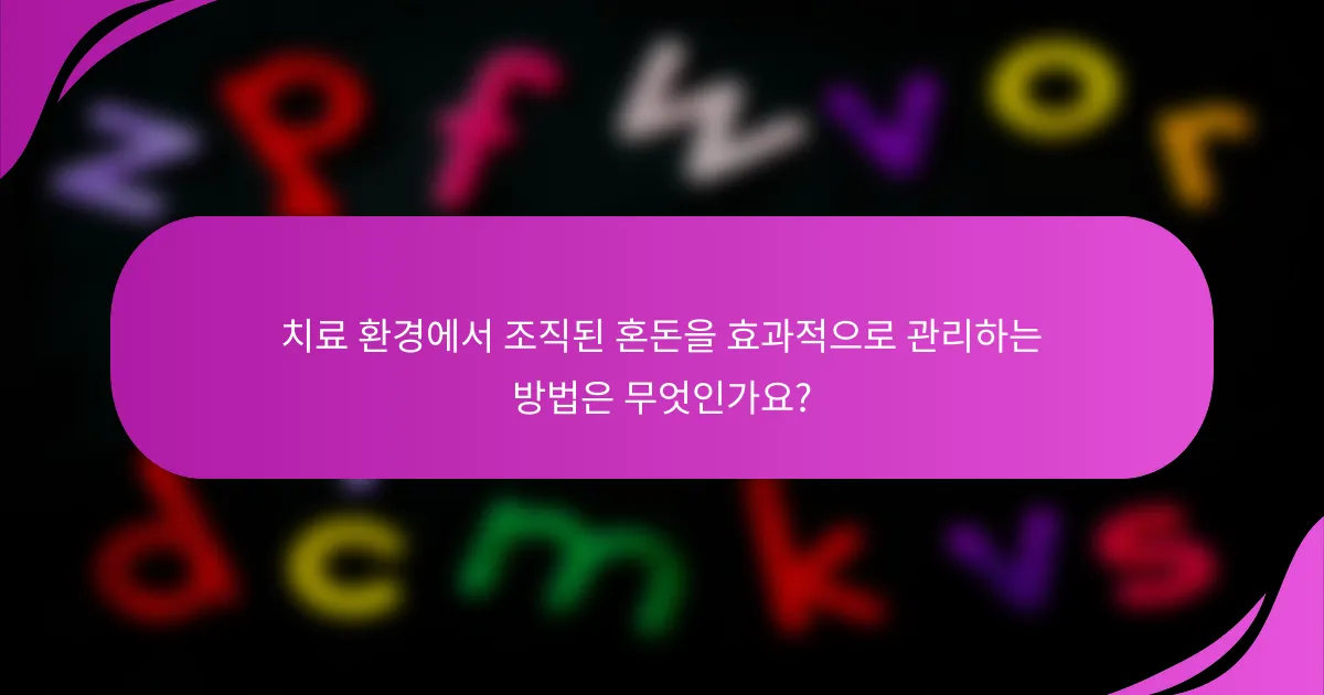 치료 환경에서 조직된 혼돈을 효과적으로 관리하는 방법은 무엇인가요?