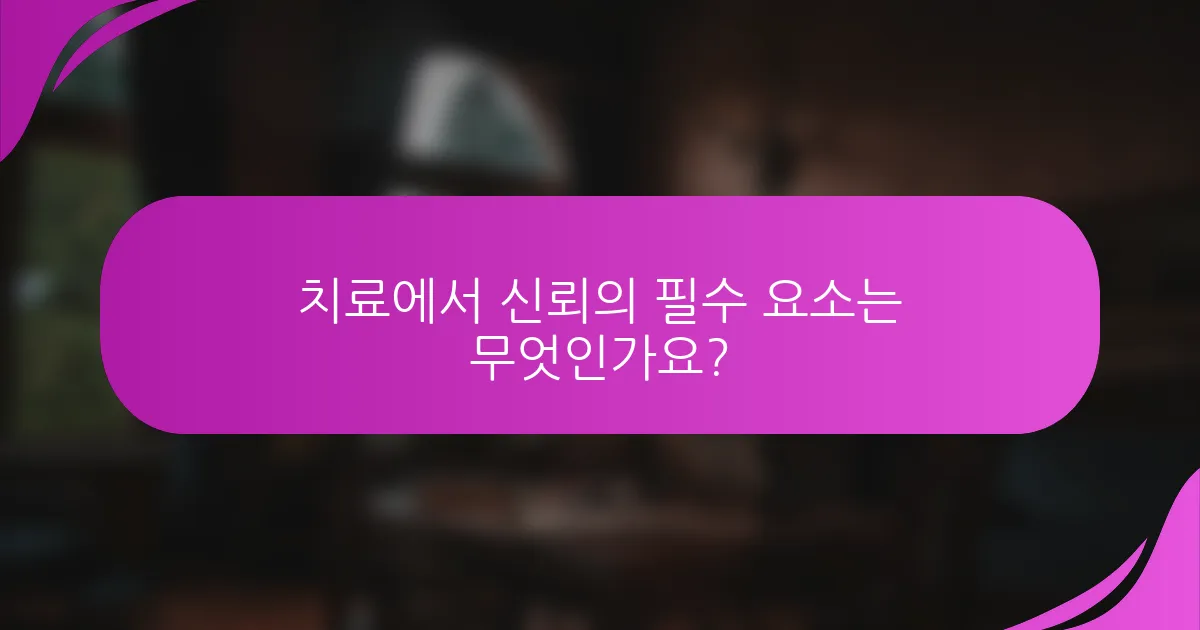 치료에서 신뢰의 필수 요소는 무엇인가요?