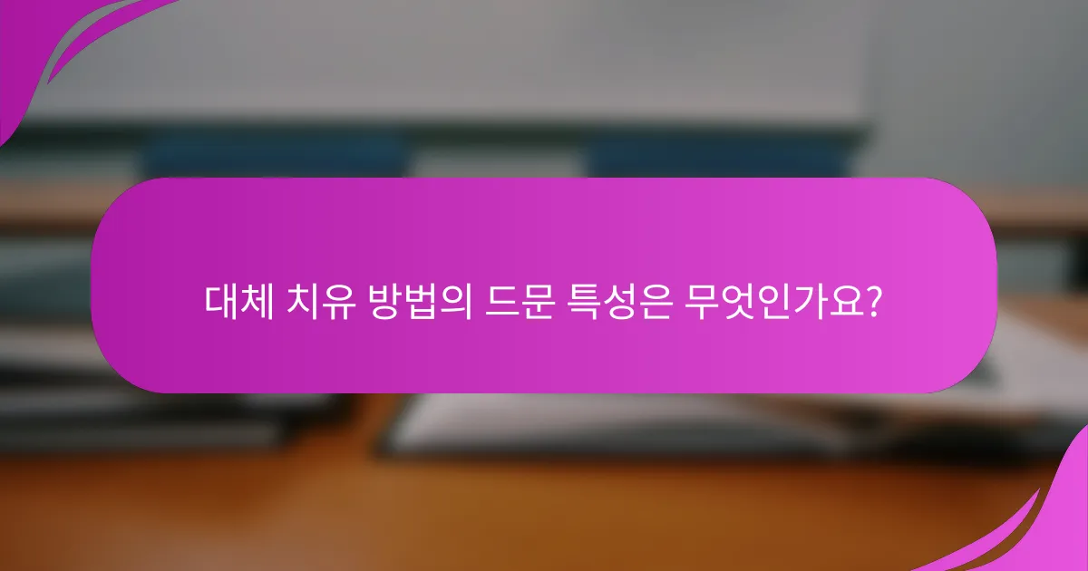 대체 치유 방법의 드문 특성은 무엇인가요?
