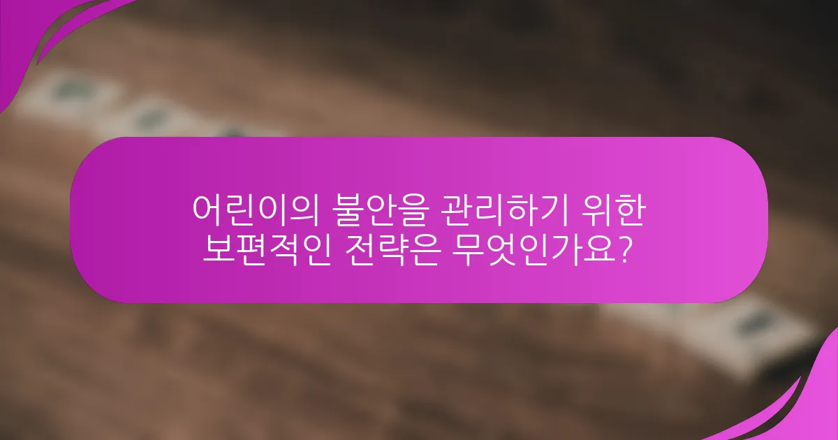 어린이의 불안을 관리하기 위한 보편적인 전략은 무엇인가요?