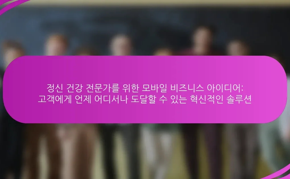 정신 건강 전문가를 위한 모바일 비즈니스 아이디어: 고객에게 언제 어디서나 도달할 수 있는 혁신적인 솔루션