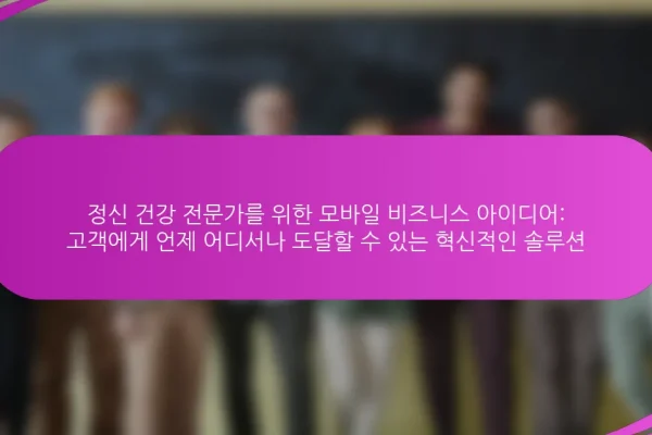정신 건강 전문가를 위한 모바일 비즈니스 아이디어: 고객에게 언제 어디서나 도달할 수 있는 혁신적인 솔루션
