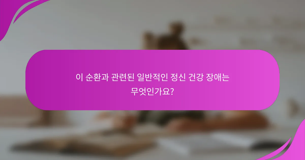 이 순환과 관련된 일반적인 정신 건강 장애는 무엇인가요?