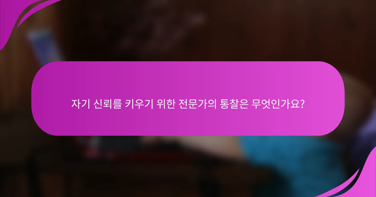 자기 신뢰를 키우기 위한 전문가의 통찰은 무엇인가요?