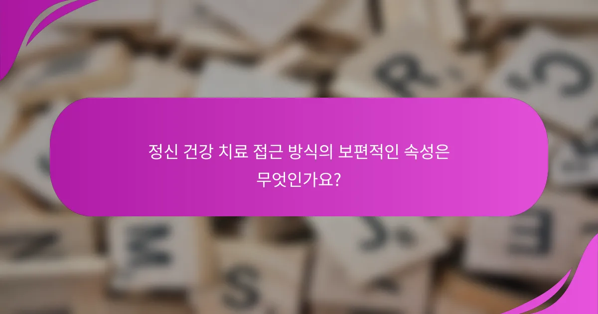 정신 건강 치료 접근 방식의 보편적인 속성은 무엇인가요?