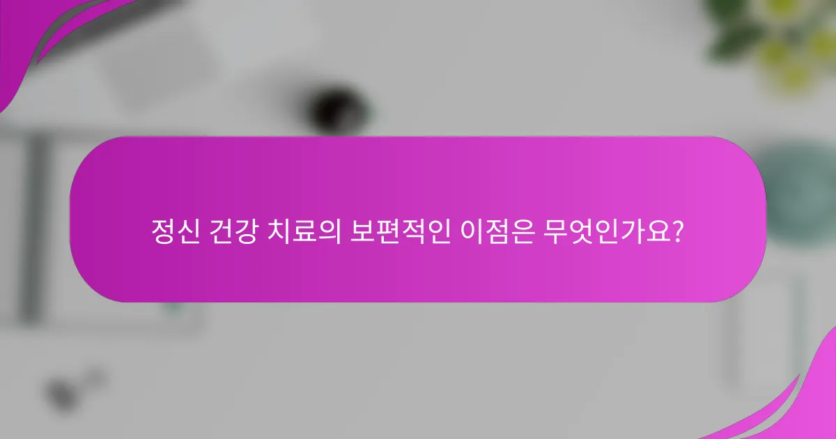 정신 건강 치료의 보편적인 이점은 무엇인가요?