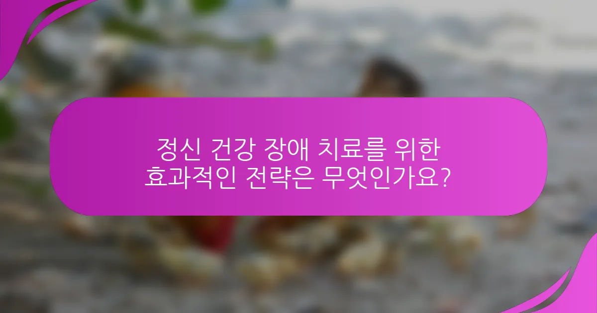 정신 건강 장애 치료를 위한 효과적인 전략은 무엇인가요?