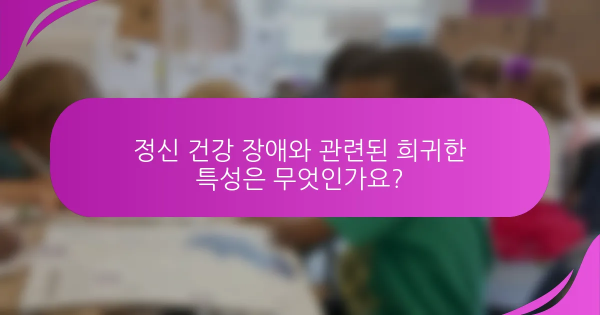 정신 건강 장애와 관련된 희귀한 특성은 무엇인가요?