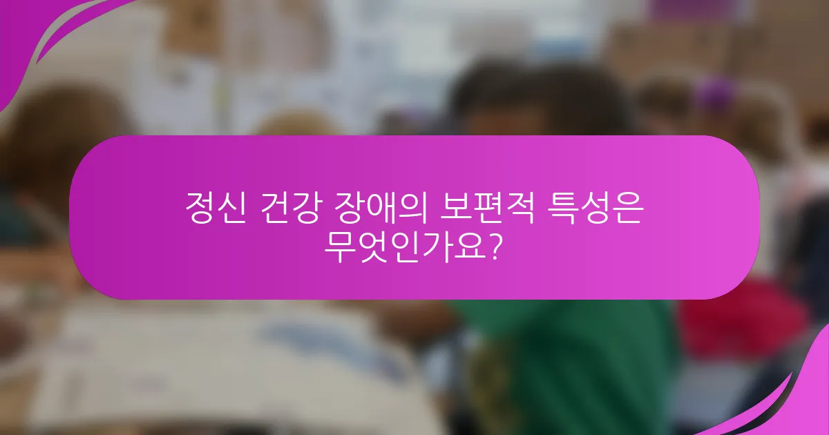 정신 건강 장애의 보편적 특성은 무엇인가요?