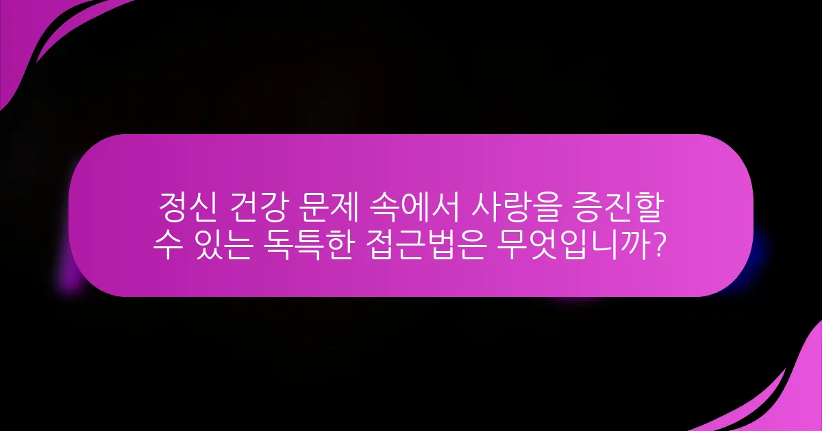정신 건강 문제 속에서 사랑을 증진할 수 있는 독특한 접근법은 무엇입니까?