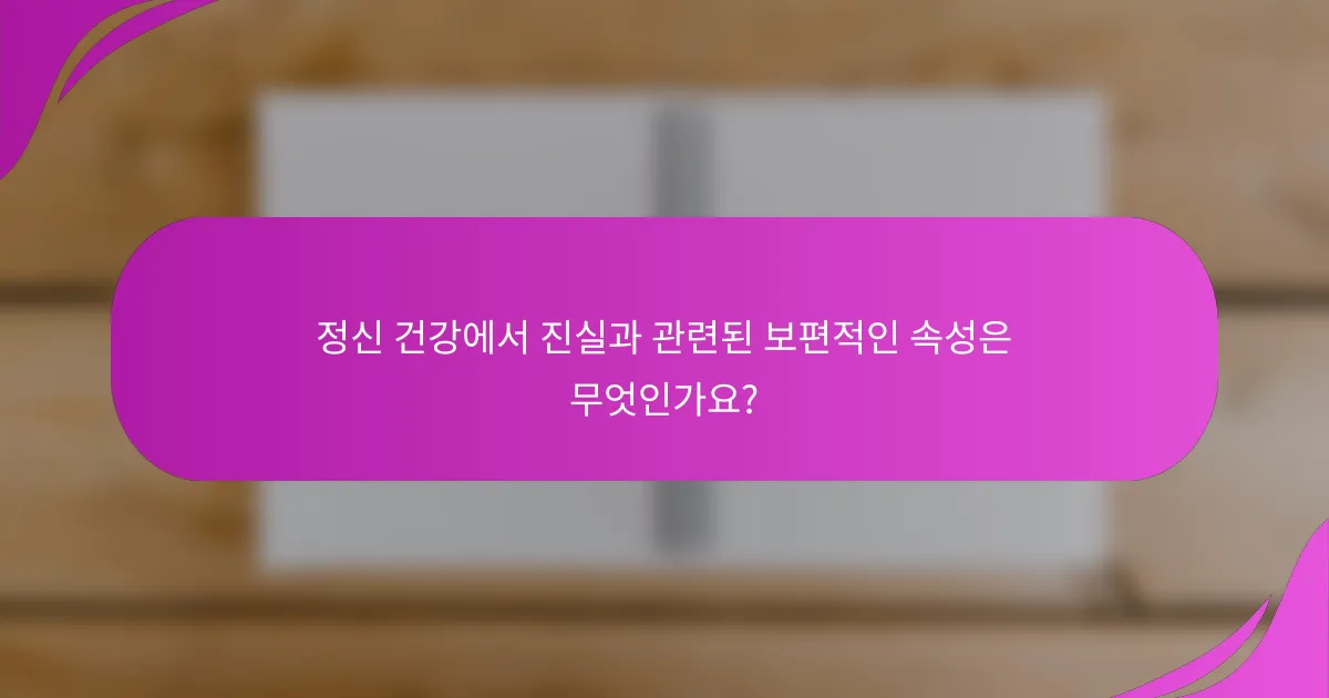 정신 건강에서 진실과 관련된 보편적인 속성은 무엇인가요?