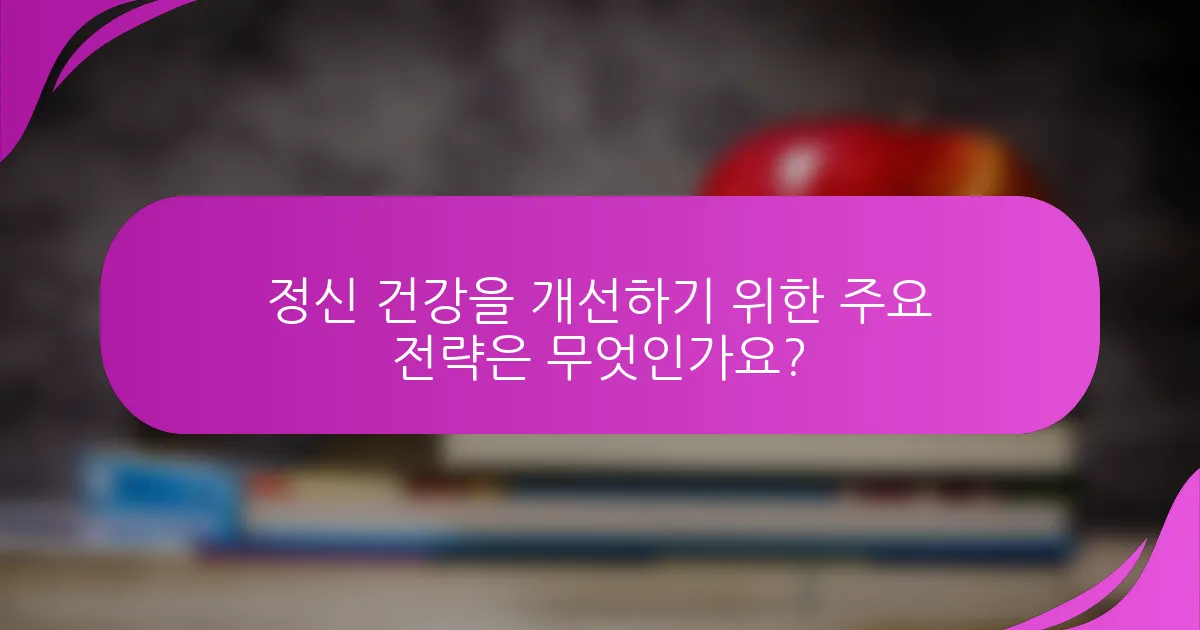 정신 건강을 개선하기 위한 주요 전략은 무엇인가요?