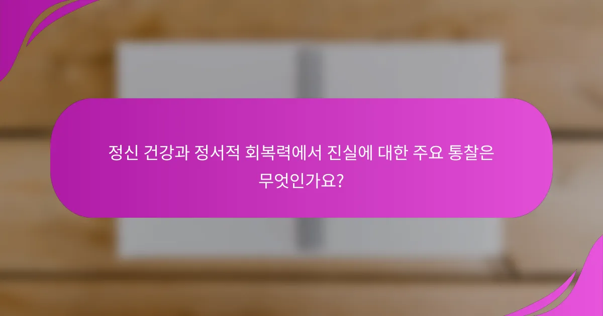 정신 건강과 정서적 회복력에서 진실에 대한 주요 통찰은 무엇인가요?
