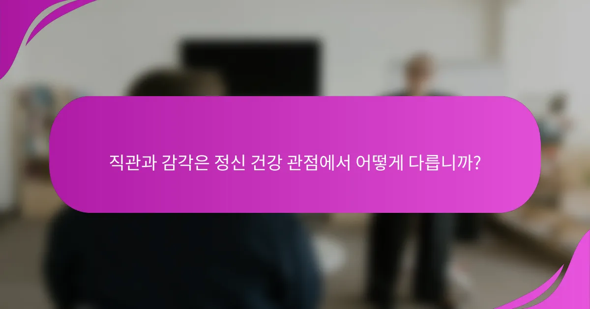 직관과 감각은 정신 건강 관점에서 어떻게 다릅니까?