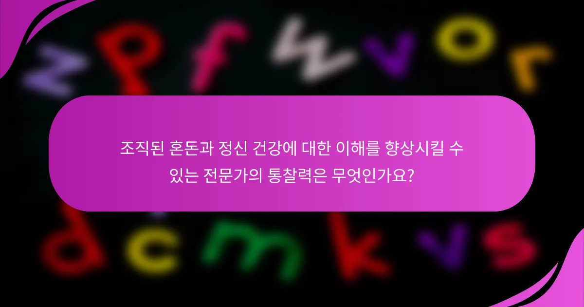 조직된 혼돈과 정신 건강에 대한 이해를 향상시킬 수 있는 전문가의 통찰력은 무엇인가요?
