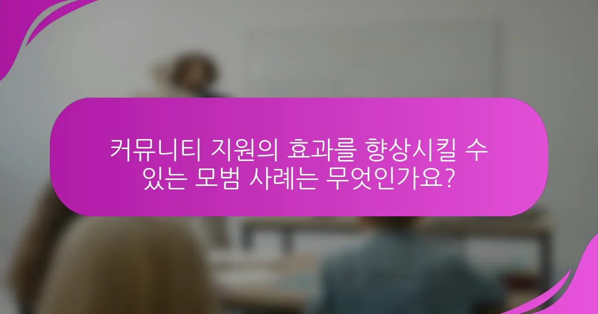 커뮤니티 지원의 효과를 향상시킬 수 있는 모범 사례는 무엇인가요?