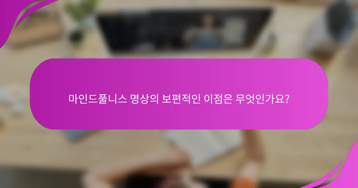 마인드풀니스 명상의 보편적인 이점은 무엇인가요?