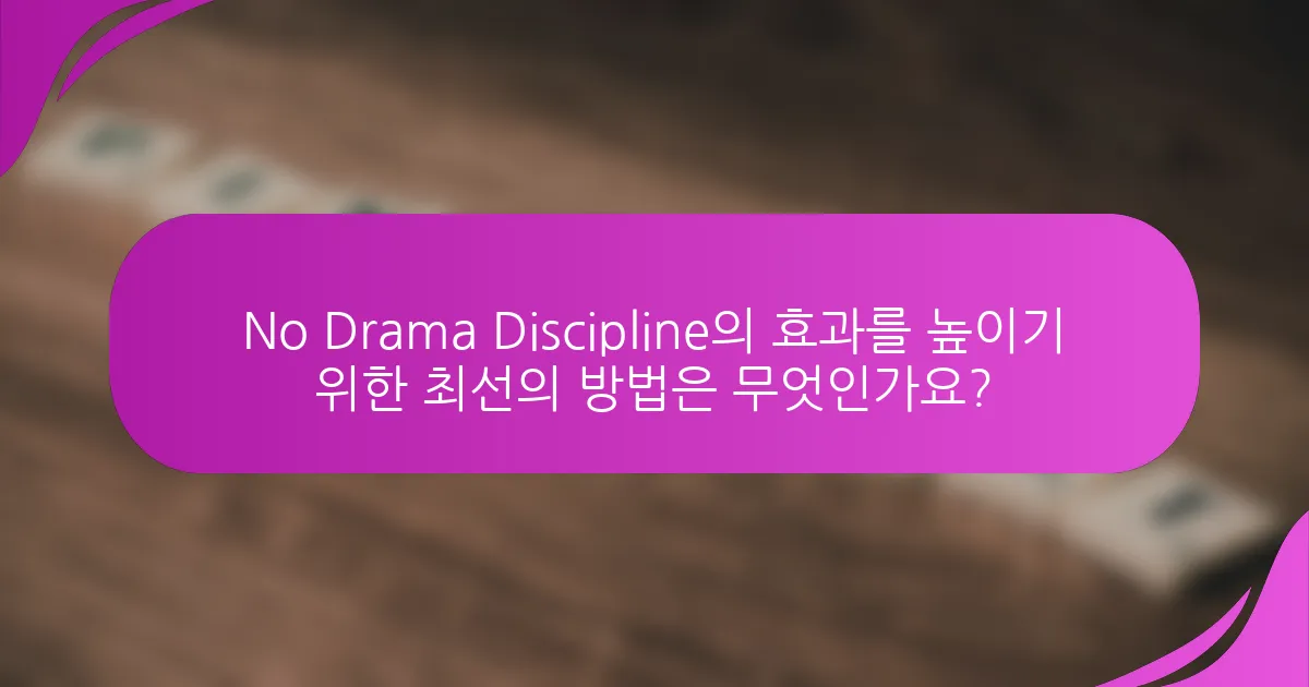 No Drama Discipline의 효과를 높이기 위한 최선의 방법은 무엇인가요?