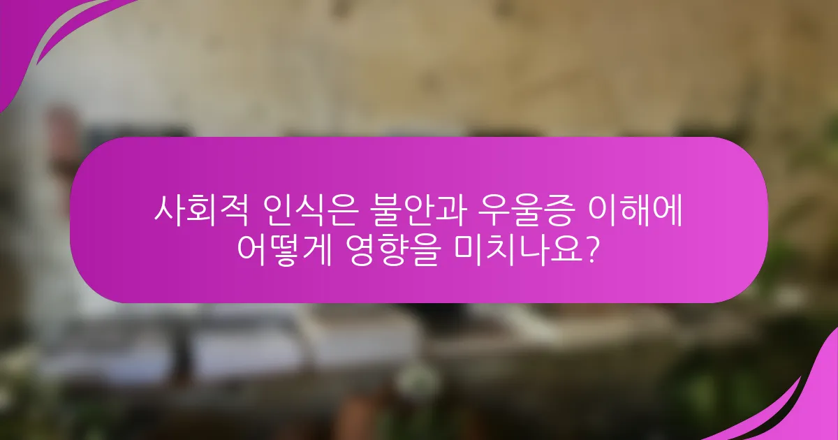 사회적 인식은 불안과 우울증 이해에 어떻게 영향을 미치나요?