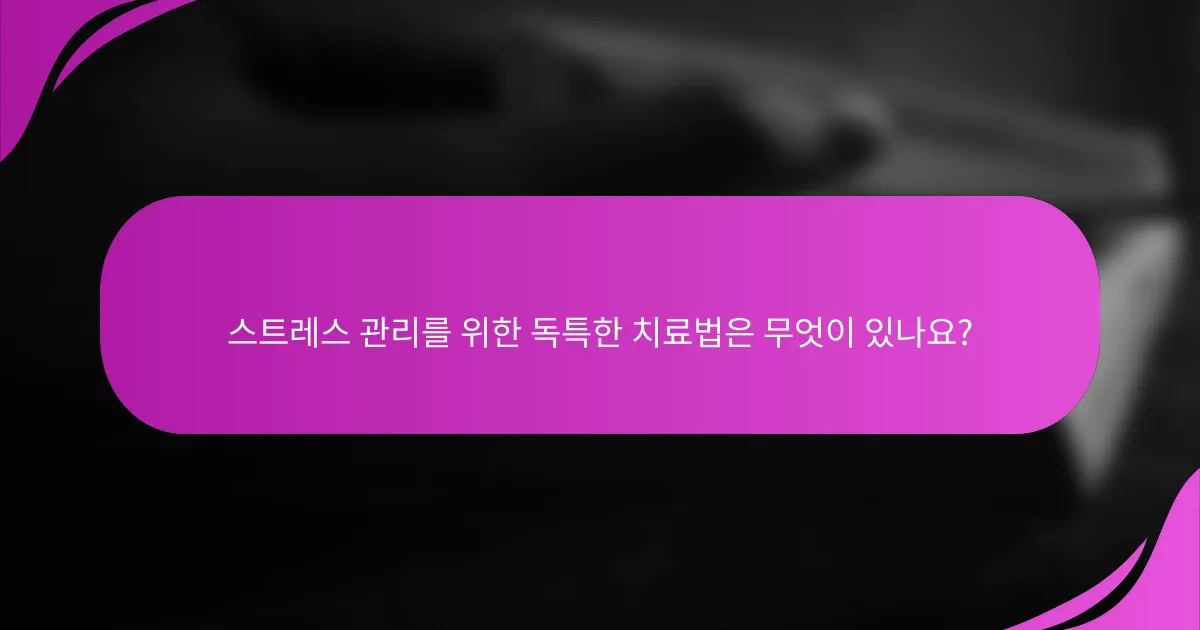스트레스 관리를 위한 독특한 치료법은 무엇이 있나요?