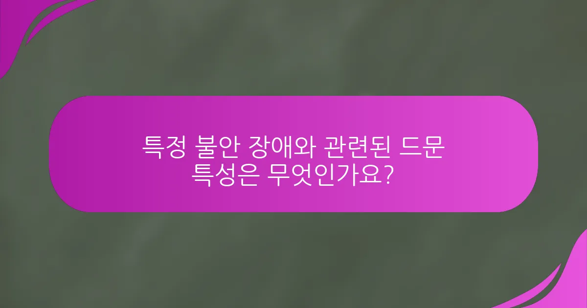 특정 불안 장애와 관련된 드문 특성은 무엇인가요?