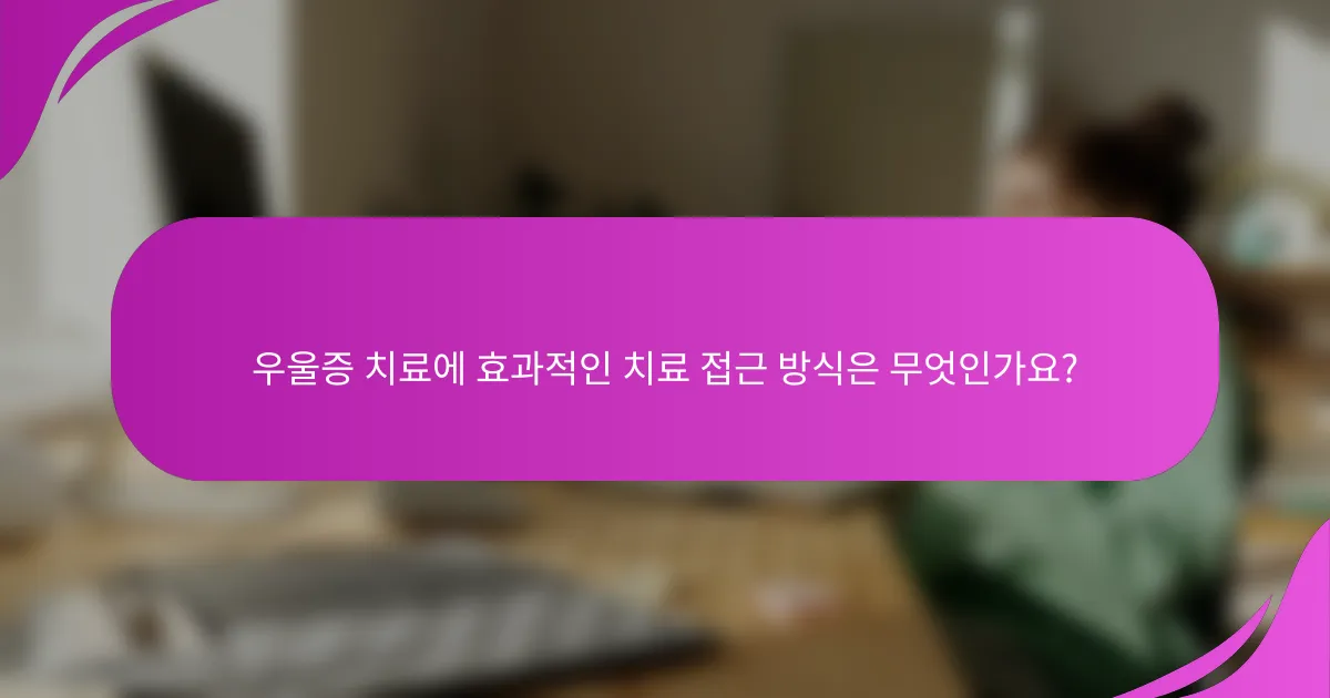 우울증 치료에 효과적인 치료 접근 방식은 무엇인가요?