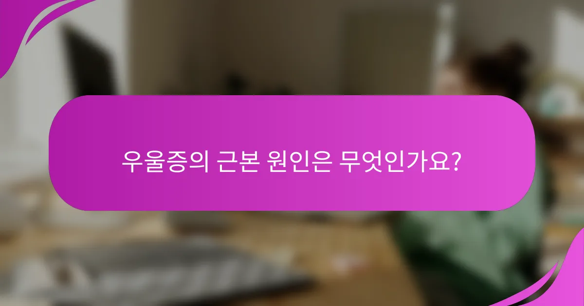 우울증의 근본 원인은 무엇인가요?