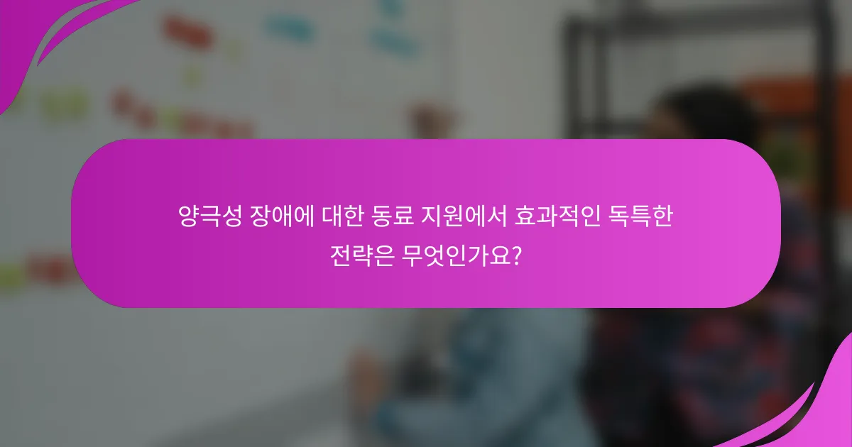 양극성 장애에 대한 동료 지원에서 효과적인 독특한 전략은 무엇인가요?