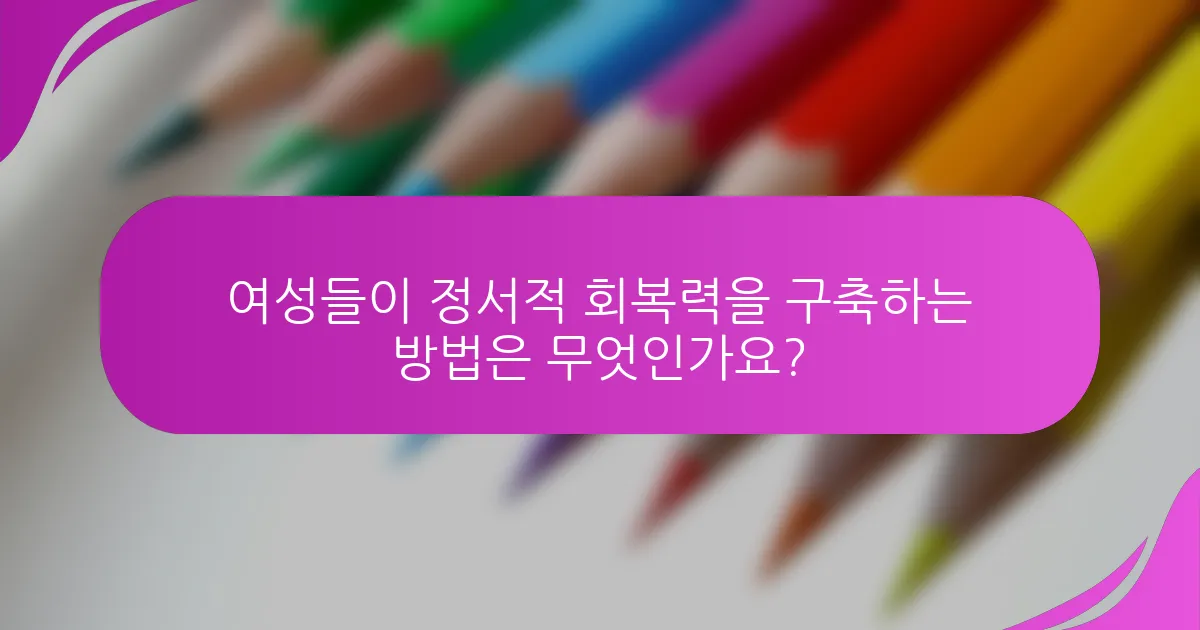 여성들이 정서적 회복력을 구축하는 방법은 무엇인가요?